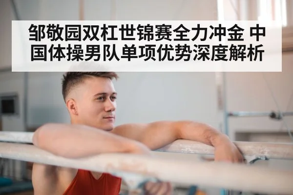 邹敬园双杠世锦赛全力冲金 中国体操男队单项优势深度解析